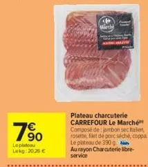 7€ 90  le plateau lekg:20,26 €  march  plateau charcuterie carrefour le marché composé de jambon sec italien rosette, filet de porc séché, coppa le plateau de 390 g au rayon charcuterie libre-service 