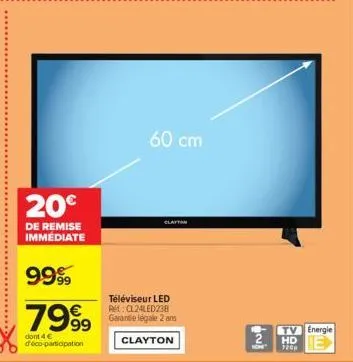 20€  de remise immédiate  9999  7999  dont 4 € deco-participation  60 cm  clayton  téléviseur led ret cl24led238 garantie légale 2 ans  clayton  hon  tv energie  hd  720p 