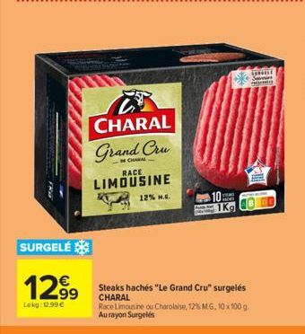 SURGELÉ  €  12.99  Lokg: 12.99€  CHARAL Grand Cru  CHARAL RACE  LIMOUSINE  12% M..  Folds Ra neg  Steaks hachés "Le Grand Cru" surgelés CHARAL  Race Limousine ou Charolaise, 12% MG, 10 x 100 g Au rayo