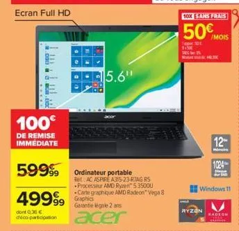 ecran full hd  *****  100€  de remise immediate  4999⁹9  dont 0,36 € deco-participation  59999 ordinateur portable  15.6"  ret: ac aspire a315-23-r7ag rs processeur amd ryzen™ 53500u -carte graphique 