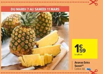 du mardi 7 au samedi 11 mars  €  15/19⁹  la pièce  ananas extra sweet calibre ab 