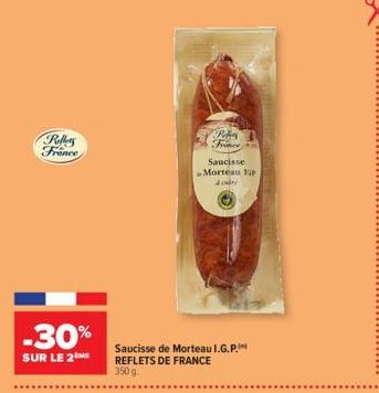 Reffers France  -30%  SUR LE 2 ME  Pods France  Saucisse Morteau p  Joire  Saucisse de Morteau I.G.P. REFLETS DE FRANCE 350 g 