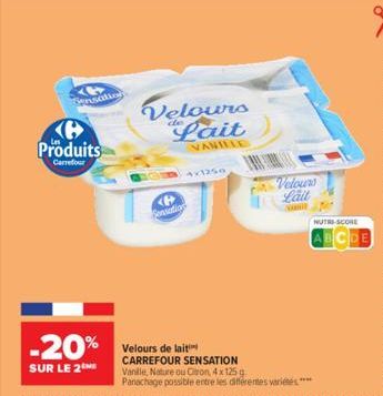 4 Sensation  Ke Produits  Carrefour  -20% Velours de lait  SUR LE 2 ME  Velours Pait  VANILLE  <P>  Sensation  4x1250  CARREFOUR SENSATION Vanlle, Nature ou Oton, 4 x 125g Panachage possible entre les