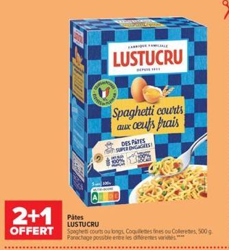 nese  EARRIQUE FAMILIALE  LUSTUCRU  DEPAR  5100  Spaghetti courts aux oeufs frais  DES PATES SUPER ENGAGES!  Cons  100%  Mode  2+1  Pâtes LUSTUCRU  OFFERT Spaghetti courts au longs, Coquillettes fines