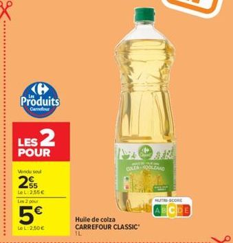 Produits  Carrefour  LES 2  POUR  Vendu sel  255  Le L:2,55€  Les 2 pour  5€  Le L:2.50€  TL  Huile de colza CARREFOUR CLASSIC  MALTE QUE  COLZA HOOLEAND  MUTRI-SCORE  ABCDE 