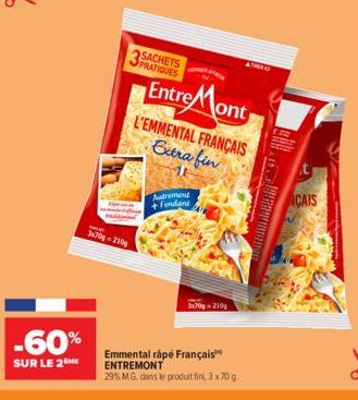 -60%  SUR LE 2  3x70g 210g  3 PRATIQUES SACHETS  Autrement  +Fondane  Entre Mont  L'EMMENTAL FRANÇAIS Extra fin  3x70-210g  Emmental râpé Français  ENTREMONT  29% MG, dans le produit fini, 3 x 70 g  H