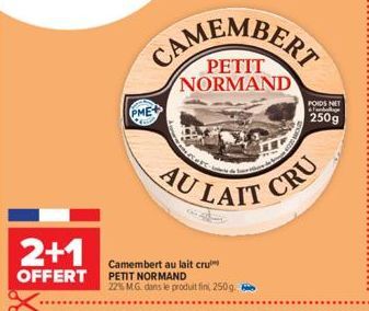 2+1  OFFERT  CAMEMBERT  NORMAND  PME  AU LAIT  Camembert au lait cru PETIT NORMAND 22% MG. dans le produit fini, 250g.  POIDS NET  250g  CRU 