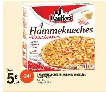 8  5€  ,64  kauffer's  flammekueches  alsaciennes  - lardons -cigrons -crème  notre moglie  originale  -34%  4 flammekueches alsaciennes surgelées "kauffer's"  1,04 kg. le kg: 5,42 €  200  