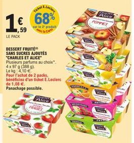 1 €  1,59  LE PACK  Ticket E-Lecher  68%  sur le 2 produit  DESSERT FRUITÉ  SANS SUCRES AJOUTÉS  "CHARLES ET ALICE  Plusieurs parfums au choix".  4x 97 g (388 g).  Le kg: 4,10 €.  Pour l'achat de 2 pa