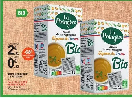 le produit  bio  201  le 2-produit  93  093  soupe liquide bio "la potagere  -68% 91  som le 2n paket  keti  il  par 2 (2 l): 3,84 €  au lieu de 5,82 €. le l 1,92 € différentes variétés  joort houte  