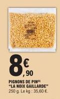 ,90  PIGNONS DE PIN "LA NOIX GAILLARDE" 250 g. Le kg: 35,60 € 