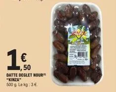 1€  16,50  datte deglet nour "kinza" 500 g. le kg: 3€ 