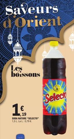 Saveurs Orient  Les boissons  1 €  1,19  SODA NATURE "SELECTO" 1,5 L. LeL: 0,79€.  Select  