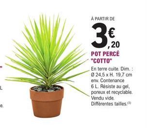 À PARTIR DE  3€0  ,20  POT PERCÉ "COTTO"  En terre cuite. Dim.: Ø 24,5 x H. 19,7 cm  env. Contenance  6 L. Résiste au gel, poreux et recyclable. Vendu vide. Différentes tailles.) 