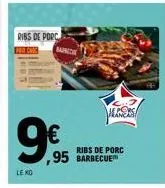 ribs de porc murick  9€  le ko  ribs de porc  alcors  ,95 barbecue 