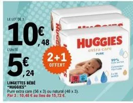 le lot de 3  10€  l'unité  5%  ,24  lingettes bébé "huggies"  pure extra care (56 x 3) ou natural (48 x 3). par 3: 10,48 € au lieu de 15,72 €  2+1  offert  huggies  extra care  pure  99% 