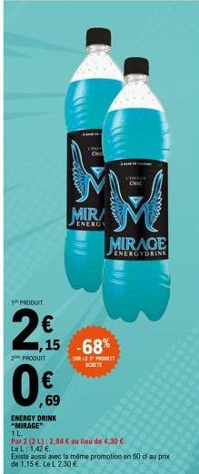 1 PRODUIT  2  2 PRODUIT  0.6  69  ENERGY DRINK "MIRAGE"  ENERGY  € 1,15 -68%  SER LE 2 PRODUIT ACHETE  LYMAN  CHIC  MIRAGE  ENEROYDRINK  1L  Par 2 (2 L): 2,84 € au lieu de 4,30 €  Le L: 1,42 €.  sua  