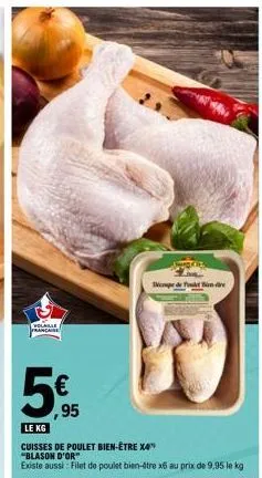 volaille francaise  ,95  le kg  cuisses de poulet bien-être x4 "blason d'or"  existe aussi: filet de poulet bien-être x6 au prix de 9,95 le kg  de re 