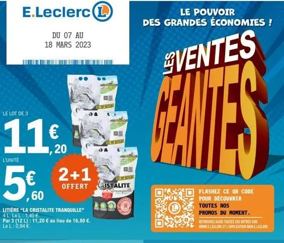 e.leclerc 1  du 07 au 18 mars 2023  le lot de 3  11€  20  l'unité  5€  ,60  litière "la cristalite tranquille" 4 l le l: 1,40 €.  par 3 (12 l): 11,20 € au lieu de 16,80 €. le l: 0,94 €  2+1  offert cr