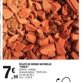 7€  ÉCLATS DE BRIQUE NATURELLE "SABLO"  €Coloris: orange  Granulométrie: 15/25 mm. Le sac de 30 L  ,50 LeL: 0,25 € 