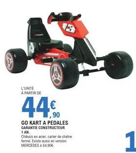 l'unité a partir de  44€  go kart a pedales garantie constructeur 1 an.  chassis en acier, carter de chaine fermé. existe aussi en version mercedes à 54,90€  