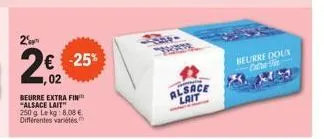 2  2€  02  beurre extra fin "alsace lait" 250 g le kg: 8.08 € différentes variétés  -25%  her  alsace lait  beurre doux extra fin 