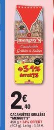 menguy Cacahuètes Grilles & Sales  +34% GOTERTS  ,40  240  CACAHUÈTES GRILLÉES "MENGUY'S"  450 g 34% OFFERT  (603 g). Le kg: 3.98 €. 