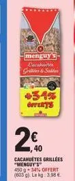menguy cacahuètes grilles & sales  +34% goterts  ,40  240  cacahuètes grillées "menguy's"  450 g 34% offert  (603 g). le kg: 3.98 €. 
