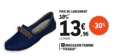 WA  PRIX DE LANCEMENT  19,95  13€  ,96  LA PAIRE  9 MOCASSIN FEMME "TISSAIA"  -30% € -30% 