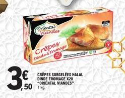 Oriental Vander  Crêpes Dinde & Fromage  € CREPES SURGELEES HALAL  DINDE FROMAGE X20 "ORIENTAL VIANDES"  ,50  1 kg  09  P 