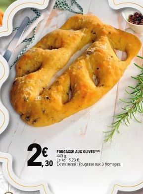 2€  € FOUGASSE AUX OLIVES™  440 g  5.23 €.  1,30 Existe aussi: Fougasse aux 3 fromages 
