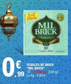 99  12+2 Offertes  MIL BRICK  LAuthentique  10 Feailler Brick  CENT  Souple  FEUILLES DE BRICK "MIL BRICK"  10 Le kg: 4,85 €.  (204 g). 