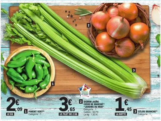 in  le kg  09  piment vert catégorie 1  €  ,65  le filet de 2 kg  fruite legumes  2 oignon jaune coeur de marché "jardins du midi" categorie: 1 calibre: 50/70 le kg: 1,83 €.  €  la botte  45  m  3 cel