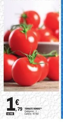 1€  le kg  79 tomate ronde  catégorie: 1 calibre: 67/82 