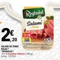 1,20  salami de dinde halal  "réghalal"  14+4 tranches offertes (180 g)  le kg: 12,22 €  14+4  offertes  reghalal salami  dinde 
