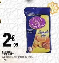 2€05  ,05  SEMOULE "NOR'DAR"  Au choix: Fine, grosse ou finot. 1 kg  100%  Nor Dar  Semoule Fine 