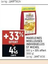 +33%OFFENT  +33%  OFFERT  45  Michel Madeleines  MADELEINES MOELLEUSES INDIVIDUELLES ST MICHEL 600 g + 33% offert (800 gl Le kg: 2642 5656 