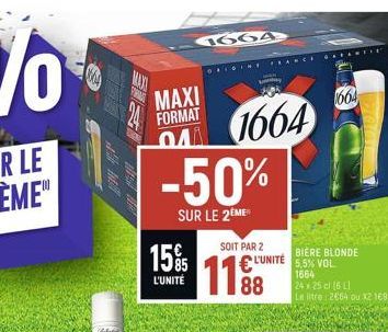 Th  15%  L'UNITÉ  1664  MAXI  04  FORMAT 1664 -50%  SUR LE 2ÈME  SEISIN  SOIT PAR 2  EANCE  L'UNITÉ  BIÈRE BLONDE  5,5% VOL  1664  24 x 25 cl [6]  Lit litre 2664 ou X2 1698  1664  1 