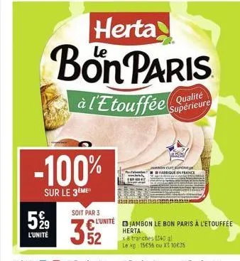 5%9  l'unité  -100%  sur le 3 me  soit par 3  352  herta  bon paris  à l'etouffée  qualité supérieure  jambon cuit super fabriqué en france  l'unité jambon le bon paris à l'etouffée  herta  x 8 tranch