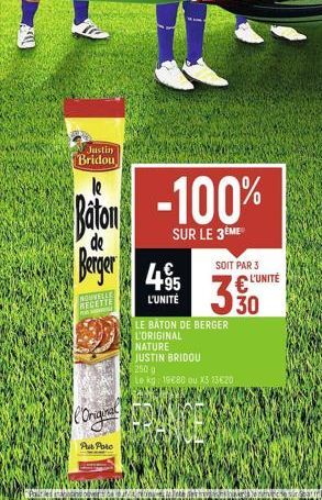 Justin Bridou  le  Baton  de  Berger 45  L'UNITÉ  NOUVELLE  RECETTE  eOriginal  Pur Poro  -100%  SUR LE 3ÈME  LE BATON DE BERGER L'ORIGINAL  NATURE JUSTIN BRIDOU  SOIT PAR 3  250 g  Le kg: 19€80 ou X3