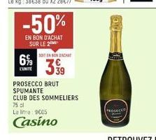 6%  -50%  EN BON D'ACHAT SUR LE 2  SOUT EN BONDACHT  399  PROSECCO BRUT SPUMANTE  CLUB DES SOMMELIERS  75 cl  Le litre 9005  Casino 