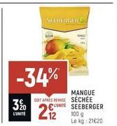 -34%  3 %0  L'UNITE  SEEBERGER  MANGUE  SOIT APRES REISE SÉCHÉE CUTE SEEBERGER  212  100 g Le kg: 21€20 