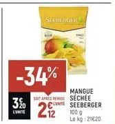 -34%  3 %0  l'unite  seeberger  mangue  soit apres reise séchée cute seeberger  212  100 g le kg: 21€20 