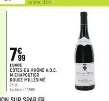 7⁹9  99  l'unité  côtes-du-rhône a.o.c. m.chapoutier rouge millésime  75 cl  le litre : 10€65  ch 