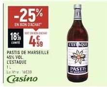 1899  LUNITE  -25%  EN BON D'ACHAT  SOIT EN RONDACAT  459  PASTIS DE MARSEILLE  45% VOL L'ESTAQUE  (--(  16  Le litre 16€39  Casino  L'ESTAQUI  PASTIS 