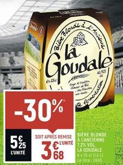 Udale  la  Goudale -30%  Onge thin mare d de Renda www kate  5%  SOIT APRÉS REMISE L'UNITÉ  L'UNITÉ  68  Bière Blond  Econ  BIÈRE BLONDE  A L'ANCIENNE 7,2% VOL. LA GOUDALE  5 x 25 cl (1,5 L  Le litre: