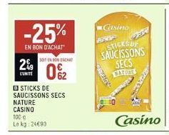 2%  CUNITE  -25%  EN BON D'ACHAT  NATURE  CASINO  100 g  Le kg: 24690  STICKS DE SAUCISSONS SECS  SOIT EN BON ACHAT  0%2  Casino  STICKS OF SAUCISSONS SECS SATURES  -236225 