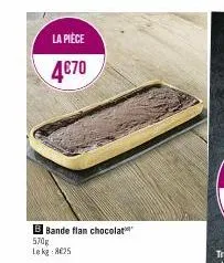 la pièce  4€70  b bande flan chocolat 570g lekg 825  