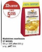 33% OFFERT  L'UNITÉ  5095  +33% OFFERT  Madeleines moelleuses ST MICHEL  600 g + 33% offert (800 g)  Le kg: 4977644  SMichel Madeleines 