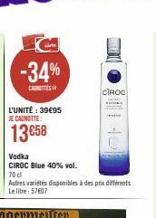 -34%  CANOTTE  L'UNITÉ : 39€95  JE CAGNOTTE:  13 €58  Vodka  CIROC Blue 40% vol.  70 cl  Autres variétés disponibles à des prix différents Le litre: 57607  CIROC  MIN SA  HO 